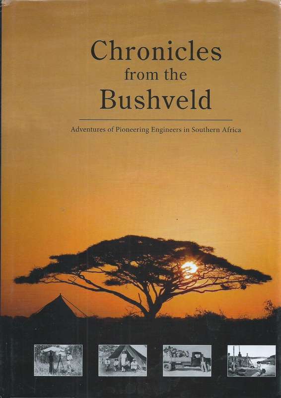 Chronicles from the Bushveld: Adventures of Pioneering Engineers in Southern Africa (Limited Edit...