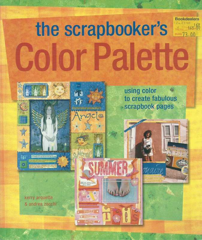 The Scrapbooker's Colour Palette: Using Colour to Create Fabulous Scrapbook Pages | Kerry Arquett...