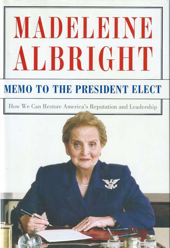 Memo to the President Elect: How We Can Restore America's Reputation and Leadership | Madeleine A...