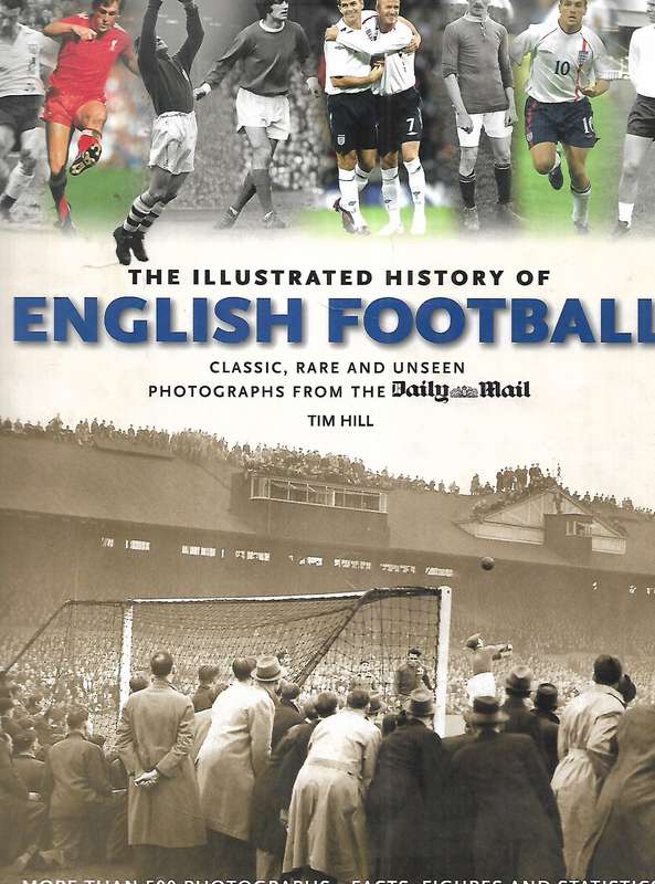 The Illustrated History of English Football: Classic, Rare and Unseen Photographs from the Daily ...