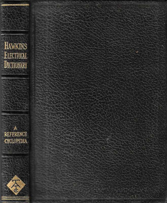 Hawkins' Electrical Dictionary: A Cyclopedia of Words, Terms, Phrases and Data Used in the Electr...