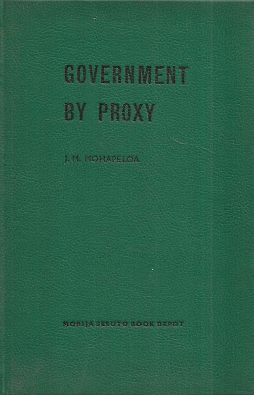 Government by Proxy: Ten Years of Cape Colony Rule in Lesotho, 1871-1881 | J. M. Mohapeloa
