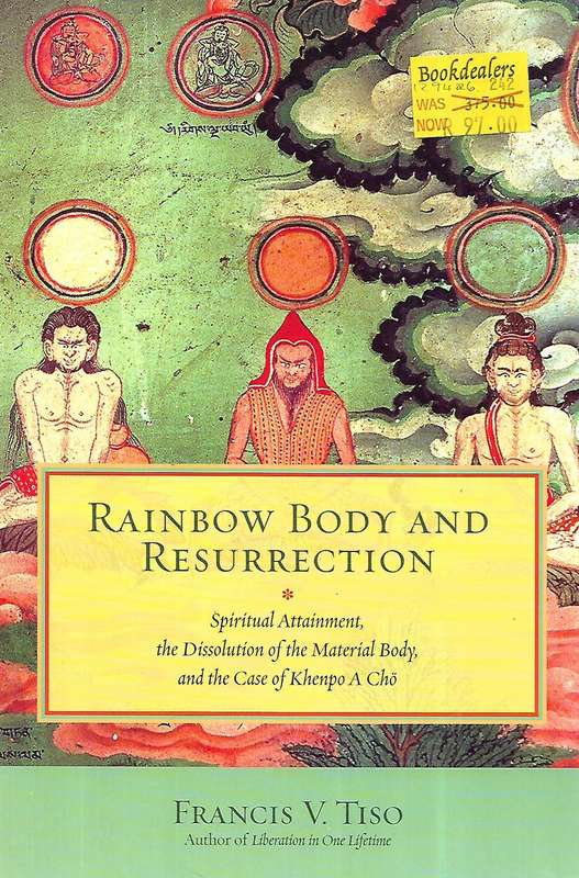Rainbow Body and Ressurection: Spiritual Attainment, the Dissolution of the Material Body, and th...