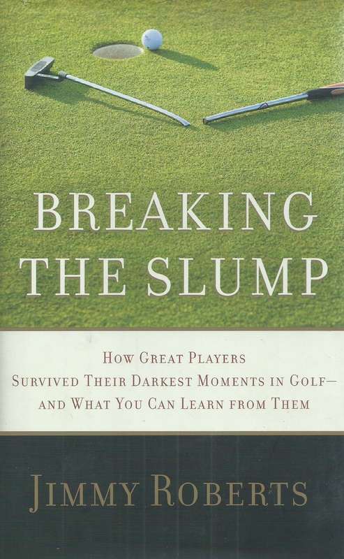 Breaking the Slump: How Great Players Survived Their Darkest Moments in Golf, and What You can Le...