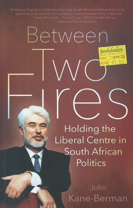 Between Two Fires: Holding the Liberal Centre in South African Politics | John Kane-Berman