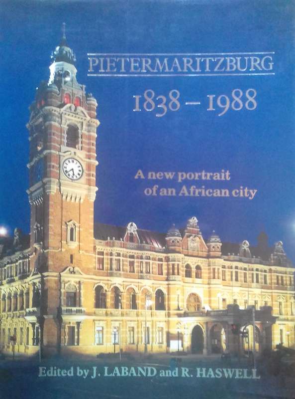 Pietermaritzburg, 1838-1988: A New Portrait of an African City | J. Laband & R. Haswell (Eds.)
