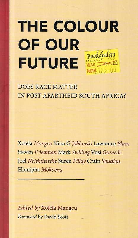 The Colour of Our Future: Does Race Matter in Post-Apartheid South Africa? | Xolela Mangcu (Ed.)