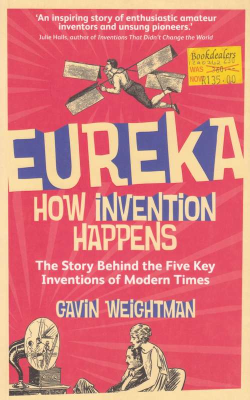 Eureka, How Invention Happens: The Story Behind Five Key Inventions of Modern Times | Gavin Weigh...