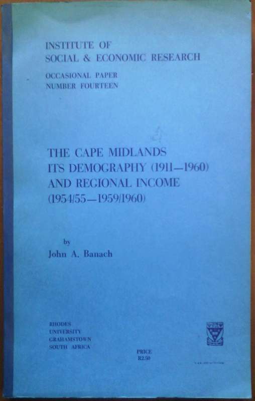 The Cape Midlands: its Demography (1911-1960) and Regional Income (1954/55-1959/1960) | John A. B...