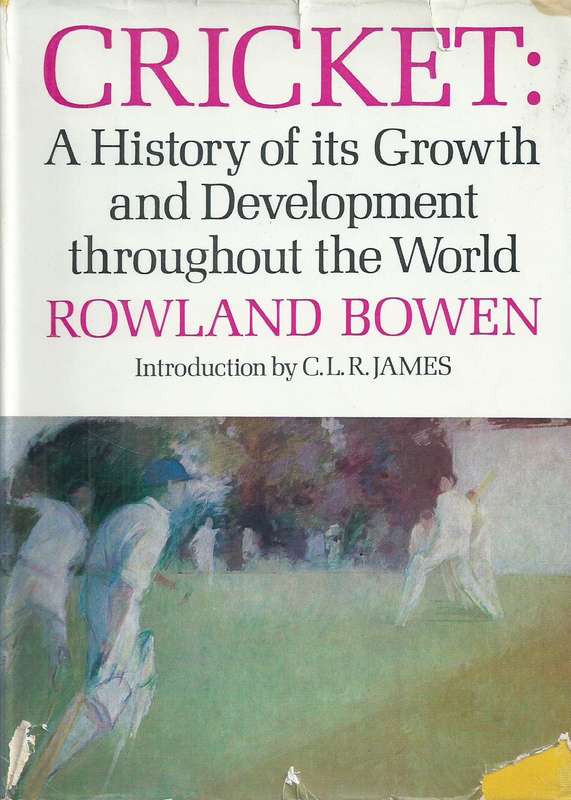 Cricket: A History of Its Growth and Development Throughout the World | Rowland Bowen