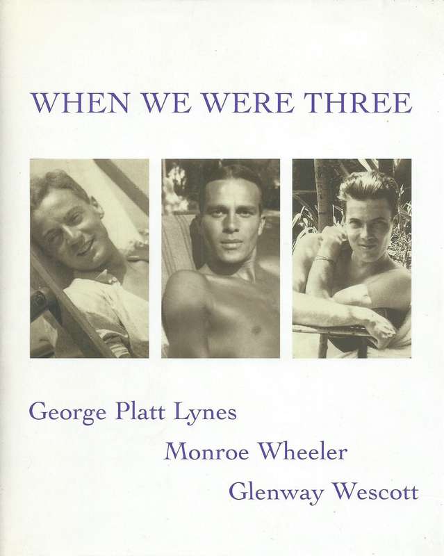 When We Were Three: The Travel Albums of George Platt Lynes, Monroe Wheeler & Glenway Wescott, 19...