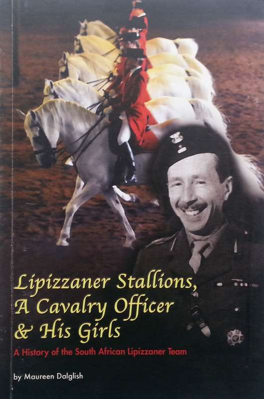Lipizzaner Stallions, A Cavalry Officer & His Girls: A History of the South African Lipizzaner Te...