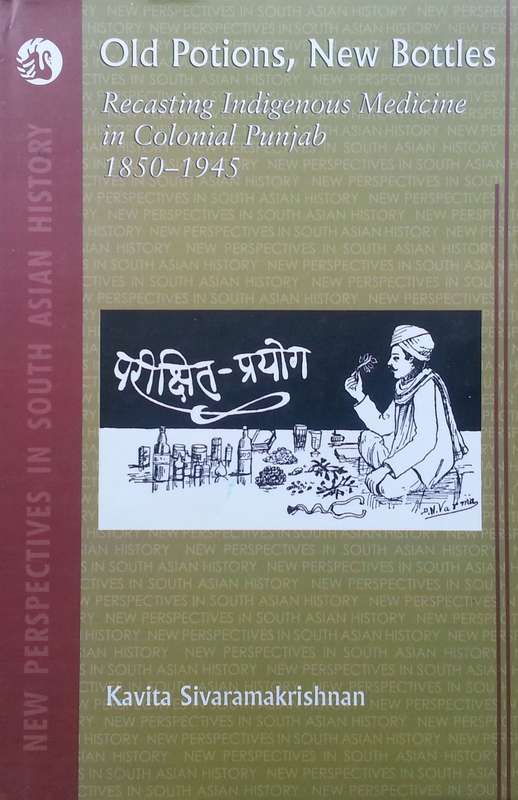 Old Potions, New Bottles: Recasting Indigenous Medicine in Colonial Punjab, 1850-1945 | Kativa Si...