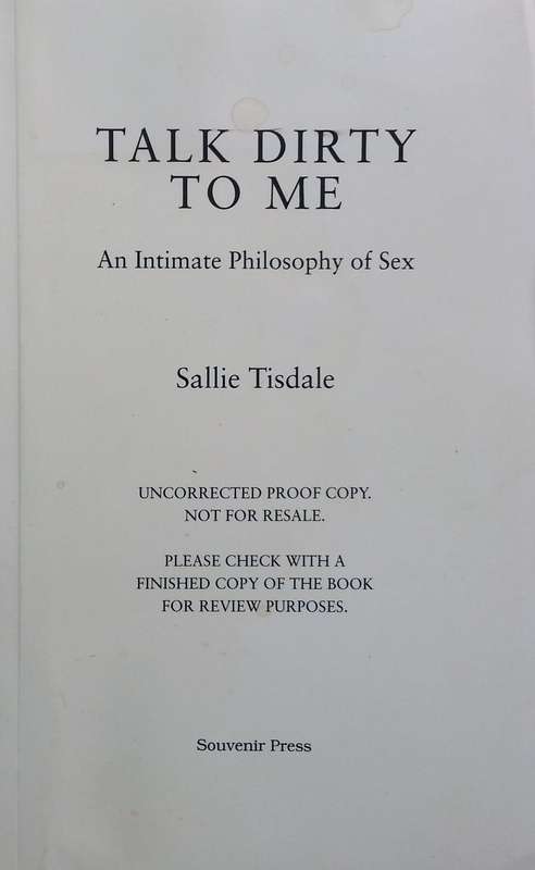 Talk Dirty to Me: An Intimate Philosophy of Sex (Uncorrected Proof) | Sallie Tisdale