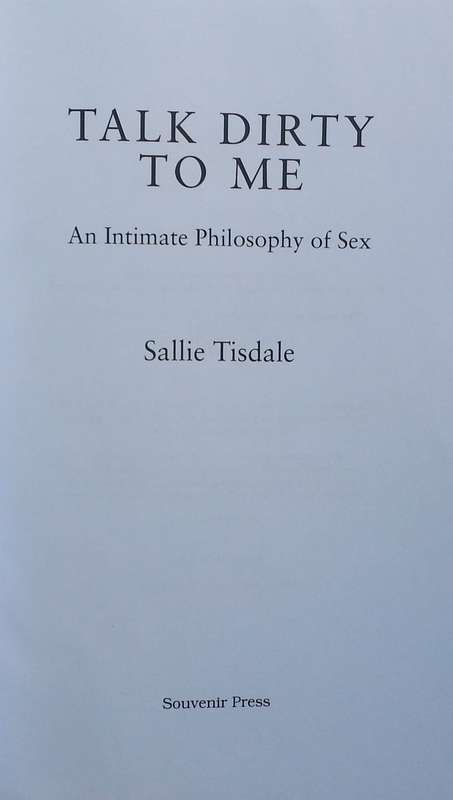 Talk Dirty to Me: An Intimate Philosophy of Sex (Uncorrected Proof) | Sallie Tisdale