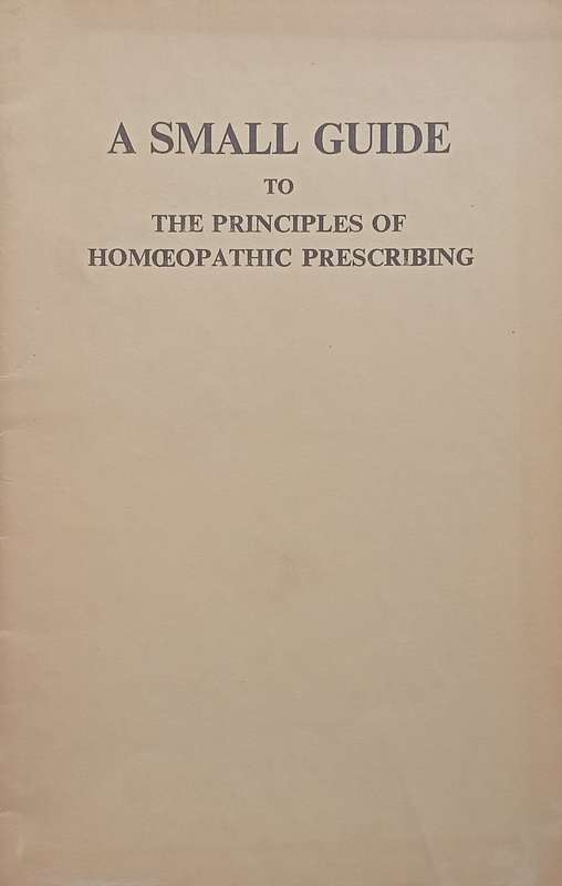A Small Guide to the Principles of Homoeopathic Prescribing
