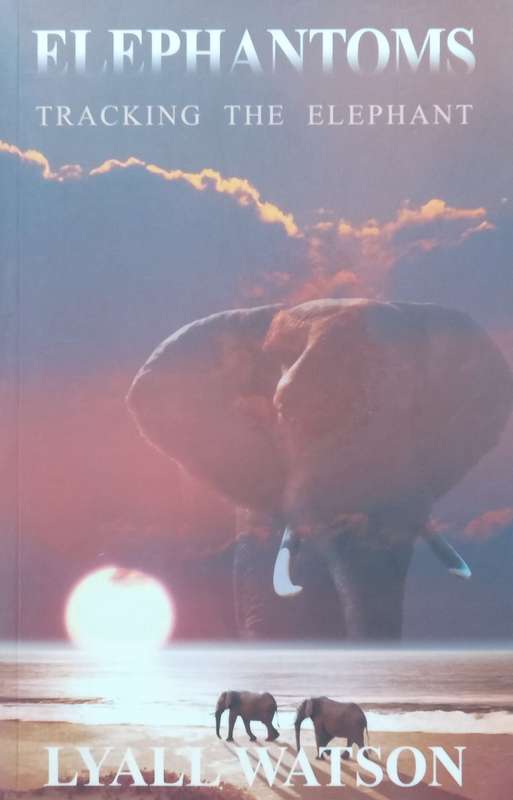 Elephantoms: Tracking the Elephant | Lyall Watson