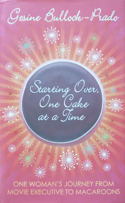 Starting Over, One Cake at a Time: One Woman's Journey from Movie Executive to Macaroons | Gesine...
