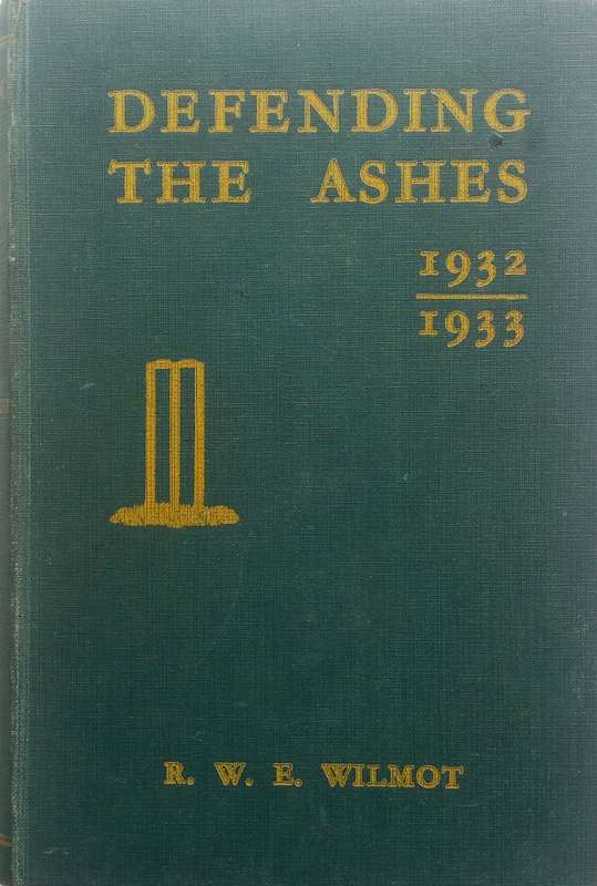Defending the Ashes, 1932-1933 (On the controversial Bodyline Series) | R. W. E. Wilmot
