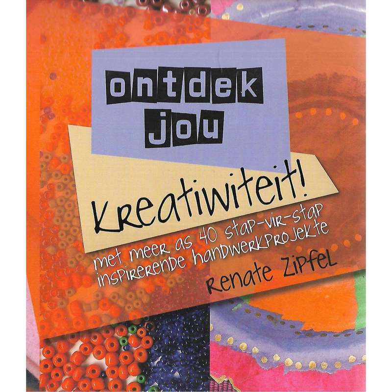 Ontdek Jou Kreatiwiteit! Met meer as 40 Stap-vir-stap Inspireerende Handwerkprojekte | Renate Zipfel