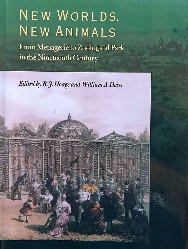 New Worlds, New Animals: From Menagerie to Zoological Park in the Nineteenth Century | R. J. Hoag...
