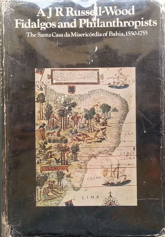 Fidalgos and Philanthropists: The Santa Casa Misericordia of Bahia, 1550-1755 | A. J. R. Russell-...