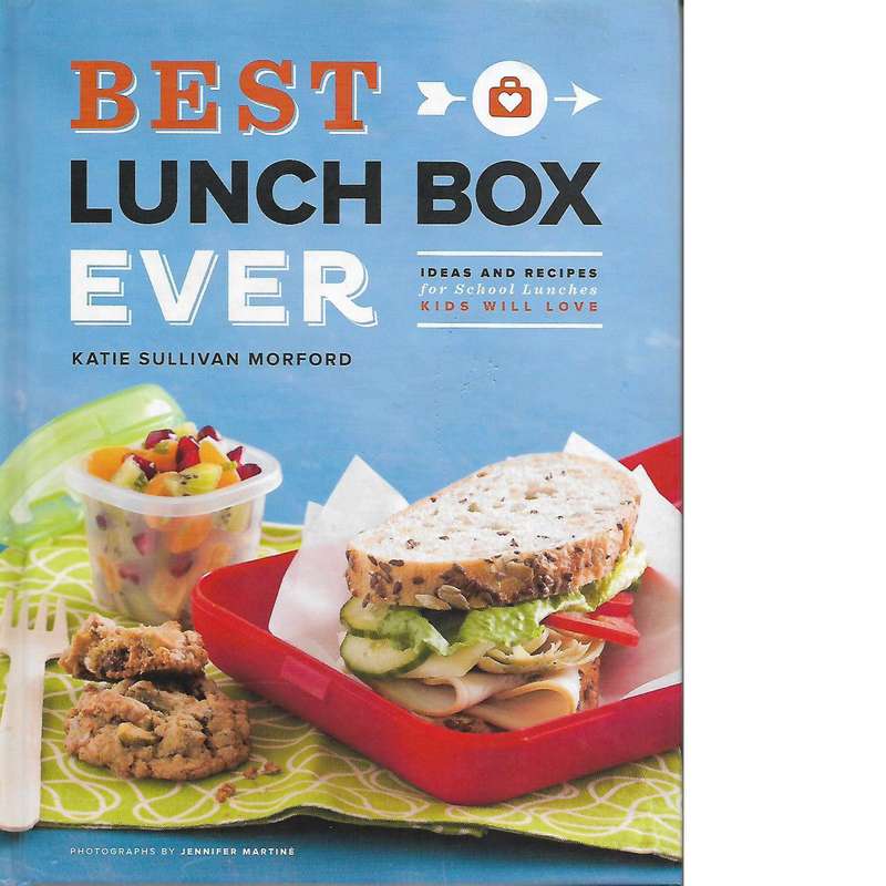 Best Lunch Box Ever: Ideas and Recipes for School Lunches Kids Will Love | Katie Sullivan Morford