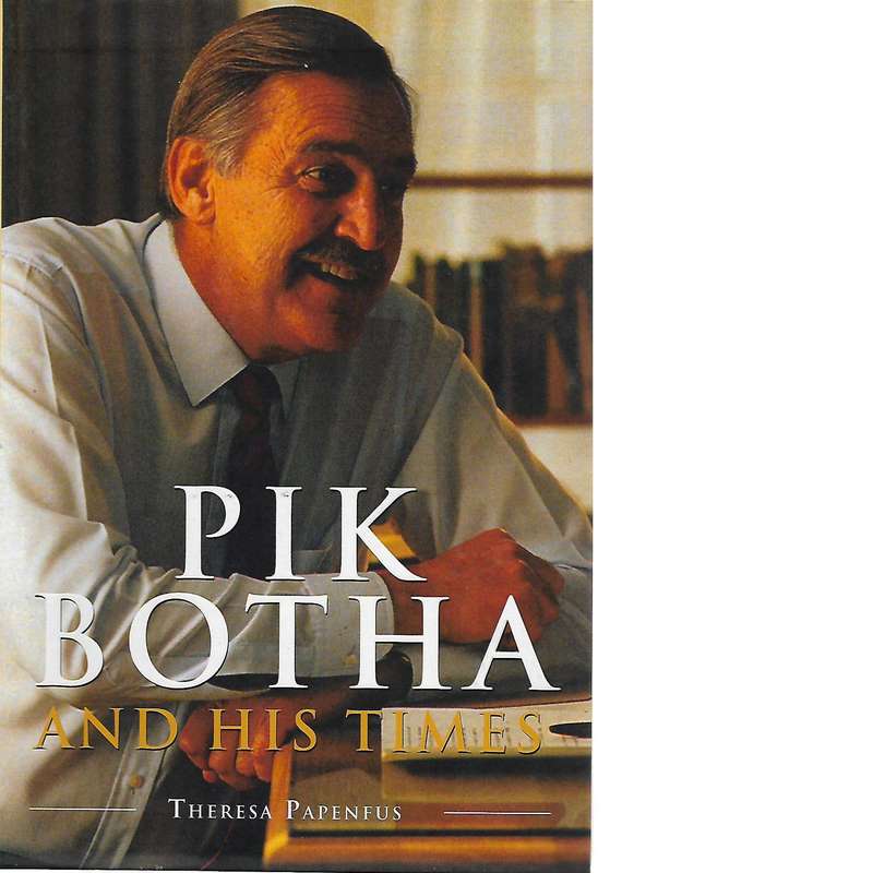 Pik Botha and His Times | Theresa Papenfus