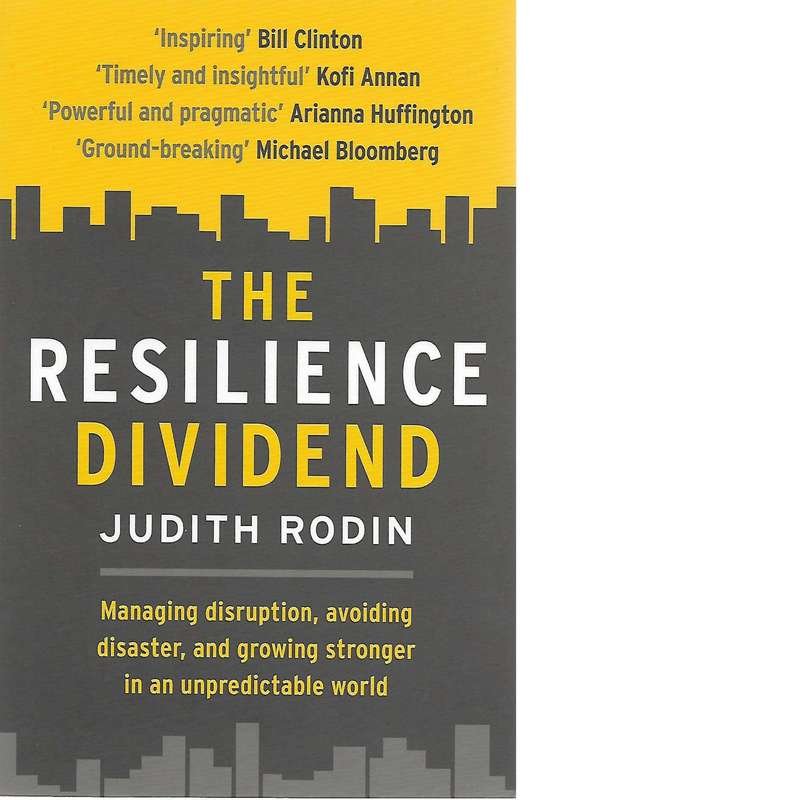 The Resilience Dividend: Managing Disruption, Avoiding Disaster, and Growing Stronger in an Unpre...