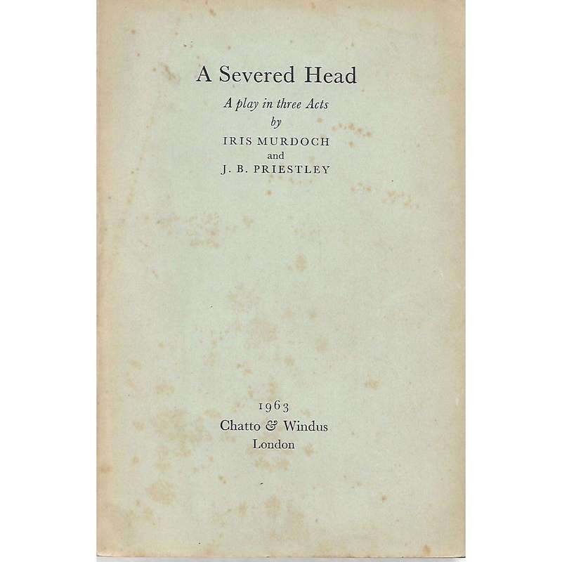 A Severed Head: A Play in Three Acts | Iris Murdoch and J. B. Priestly