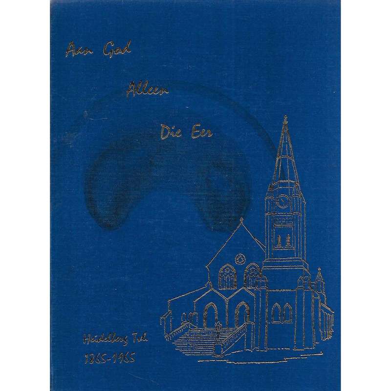 Aan God Aleen Die Eer: 'n Geskiedenis van die Ned. Geref. Gemeente Heidelberg (1865-1965) | Dr. A...