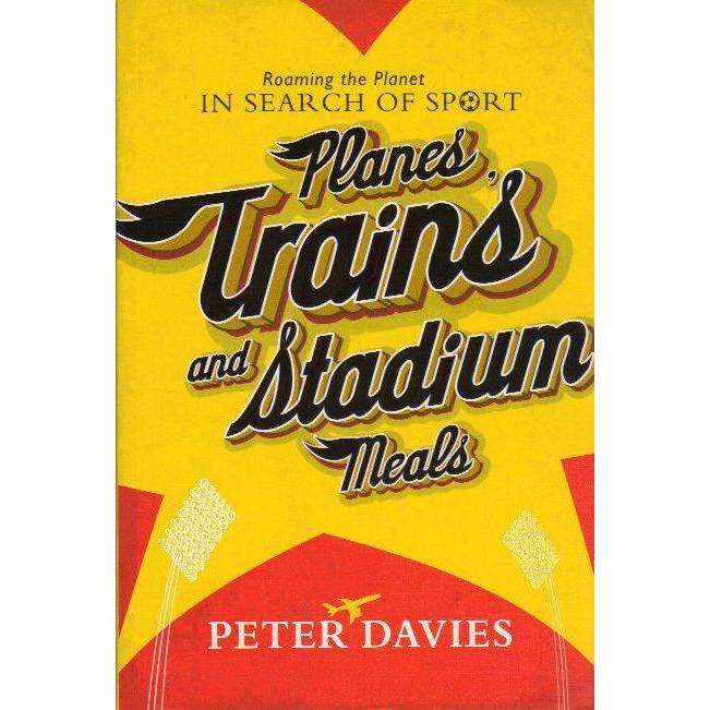 Planes Trains and Stadium Meals: Roaming the Planet in Search of Sport | Peter Davies