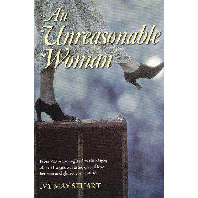 An Unreasonable Woman: From Victorian England to the Slopes of Isandlwana, a Searing Epic of Love...