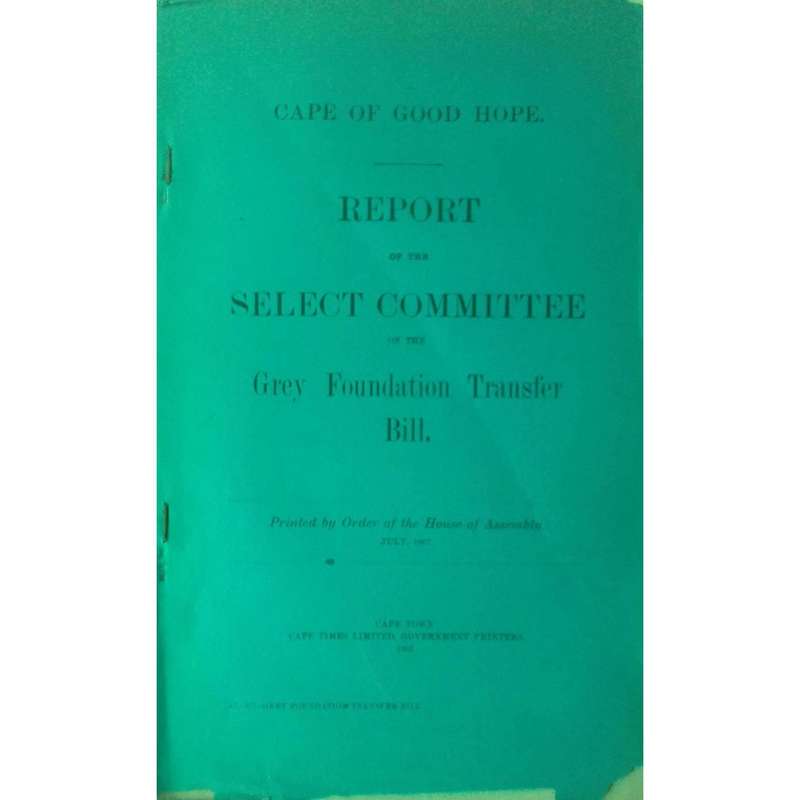 Cape of Good Hope Report of the Select Committee on the Grey Foundation Transfer Bill (1907)