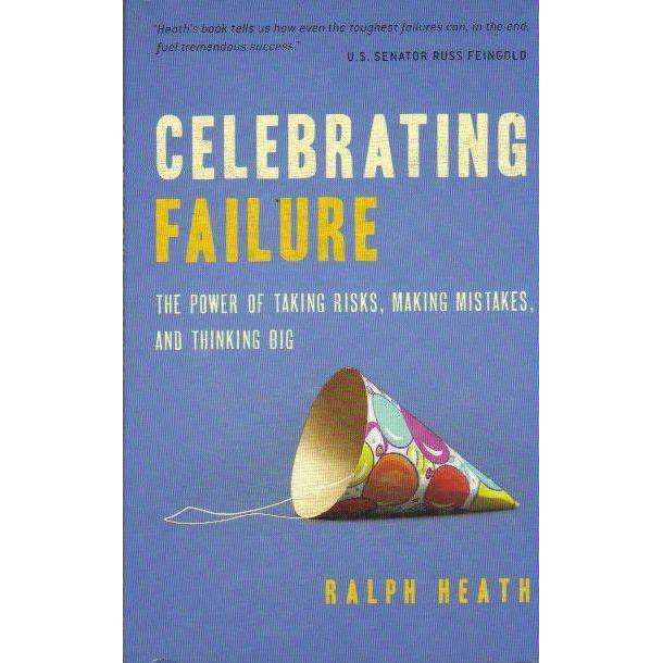 Celebrating Failure: The Power of Taking Risks, Making Mistakes and Thinking Big | Ralph Heath