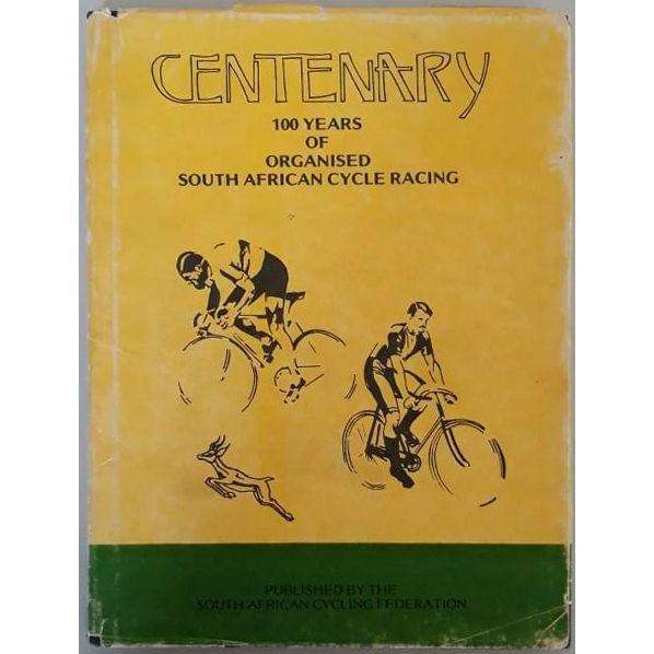 Centenary 100 Years of Organised South African Cycle Racing | Compiled by W. Jowett for the South...