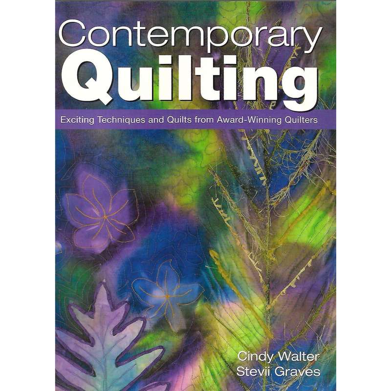 Contemporary Quilting: Exciting Techniques and Quilts from Award-Winning Quilters | Cindy Walter ...