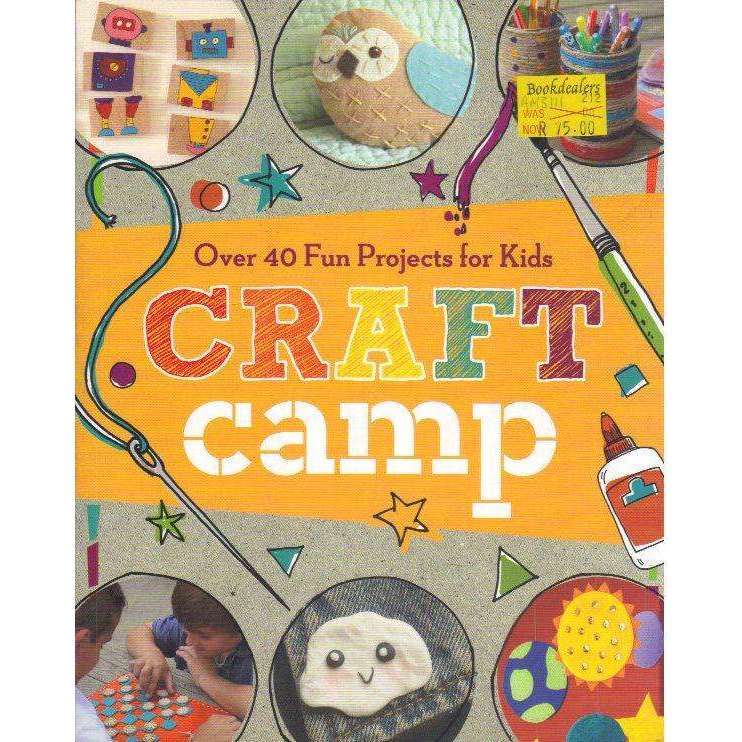 Craft Camp: Over 40 Fun Projects for Kids