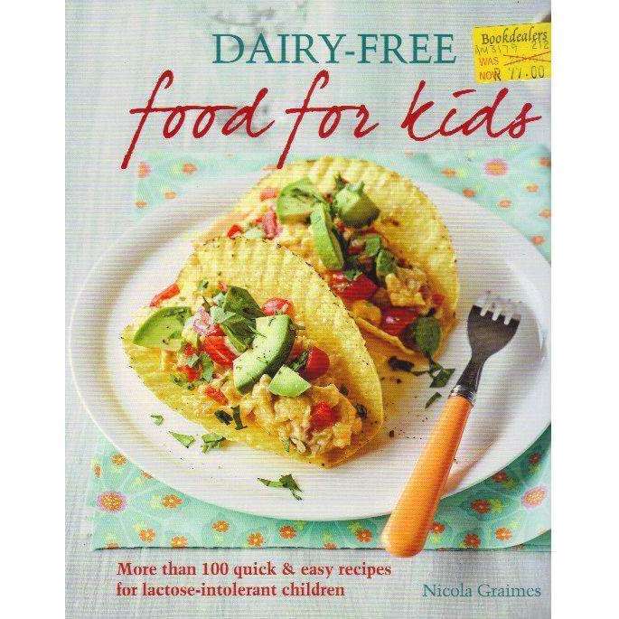 Dairy-Free Food for Kids: More Than 100 Quick and Easy Recipes for Lactose Intolerant Children | ...