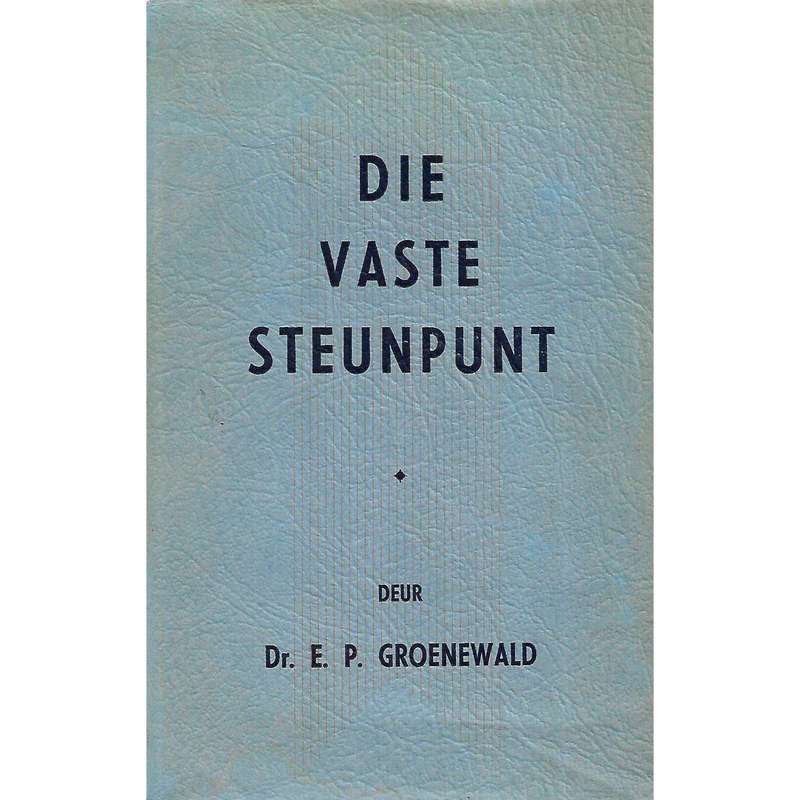 Die Vaste Steunpunt | Dr. E. P. Groenewald