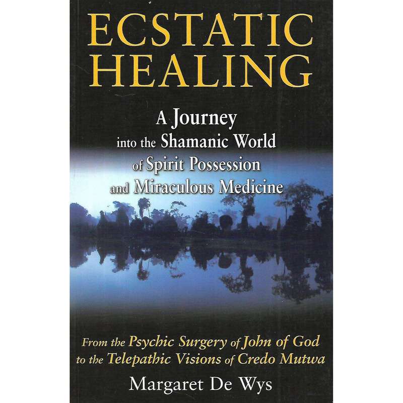 Ecstatic Healing: A Journey into the Shamanic World of Spirit Possession and Miraculous Medicine ...