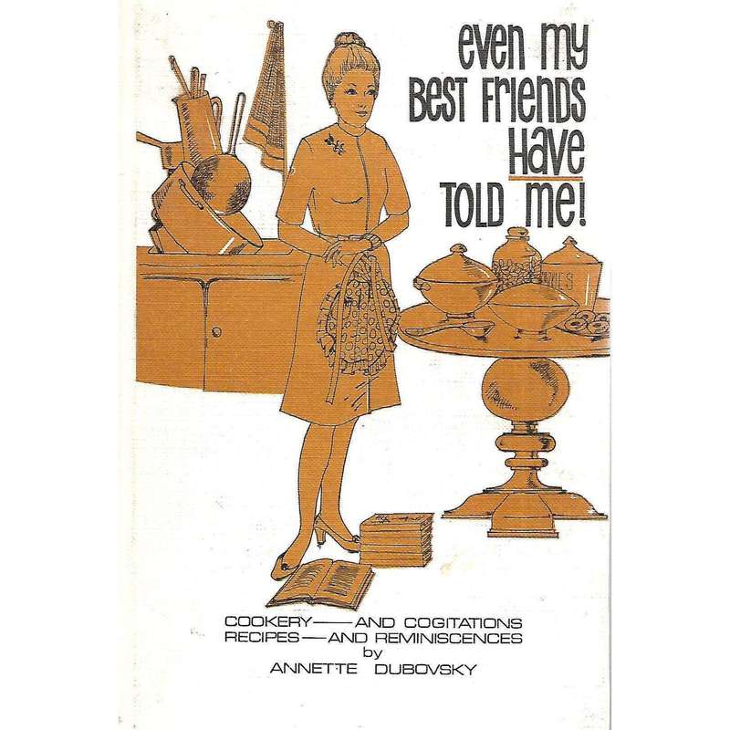 Even My Best Friends Have Told Me: Cookery - And Cogitations, Recipes - And Reminiscences | Annet...