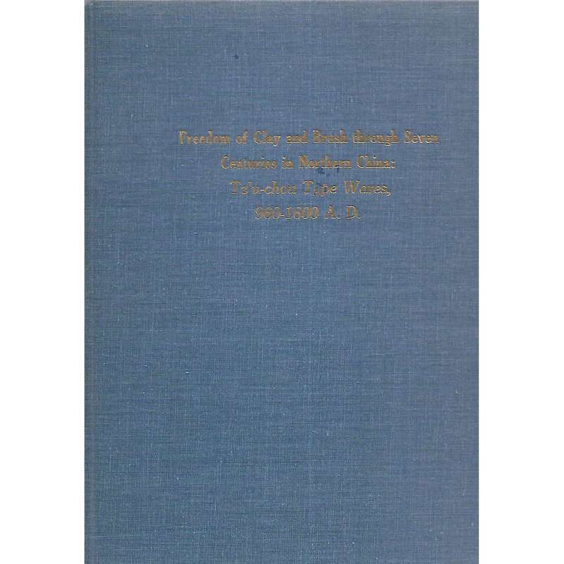 Freedom of Clay and Brush through Seven Centuries in Northern China: Tz'u-chou Type Wares, 960-16...