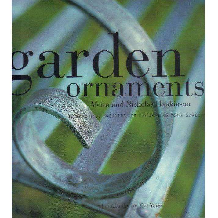 Garden Ornaments: 30 Beautiful Projects for Decorating Your Garden | Moira Hankinson, Nicholas Ha...