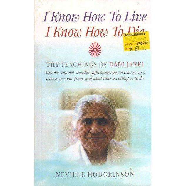 I Know How To Live, I Know How To Die: The Teachings of Dadi Janki - A Warm, Radical, and Life-Af...