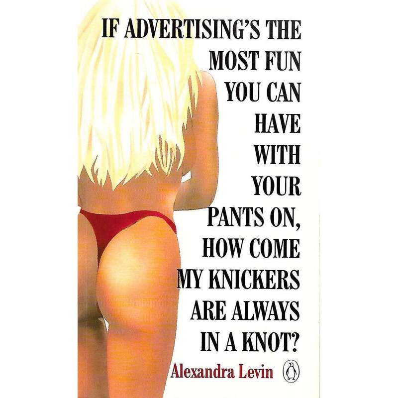 If Advertising's the Most Fun You Can Have With Your Pants On, How Come My Knickers Are Always in...