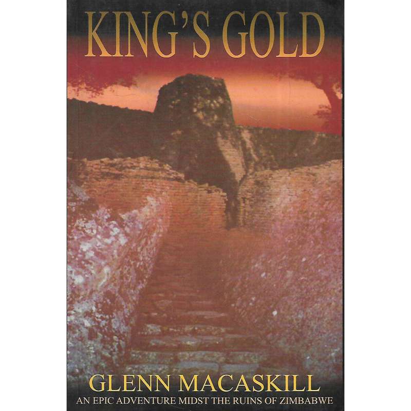 King's Gold: An Epic of Adventure Midst the Ruins of Zimbabwe (Inscribed by Author) | Glenn Macas...