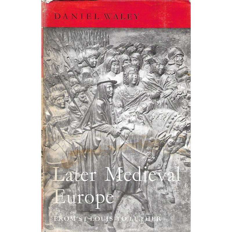 Later Medieval Europe: From St Louis to Luther | Daniel Waley
