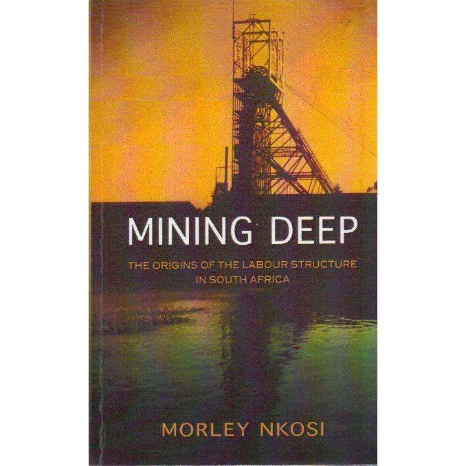 Mining Deep: (With Author's Inscription) The Origins of the Labour Structure in South Africa | Mo...