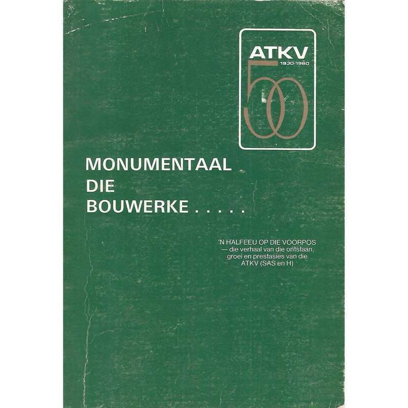 Monumentaal die Bouwerke... 'n Halfeeu op die Voorpos: Die Verhaal van die Onstaan, Groei en Pres...